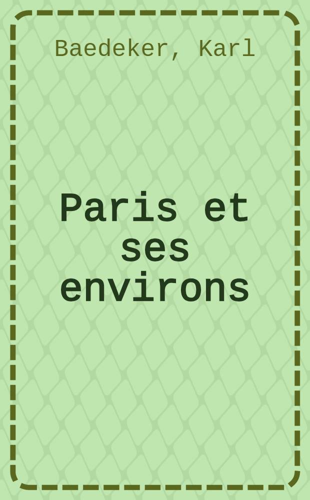 Paris et ses environs : Manuel du voyageur