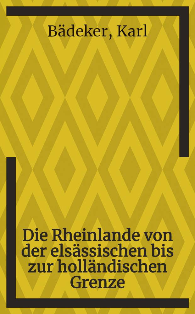 Die Rheinlande von der elsässischen bis zur holländischen Grenze : Rheinpfalz, Saargebiet : Handbuch für Reisende