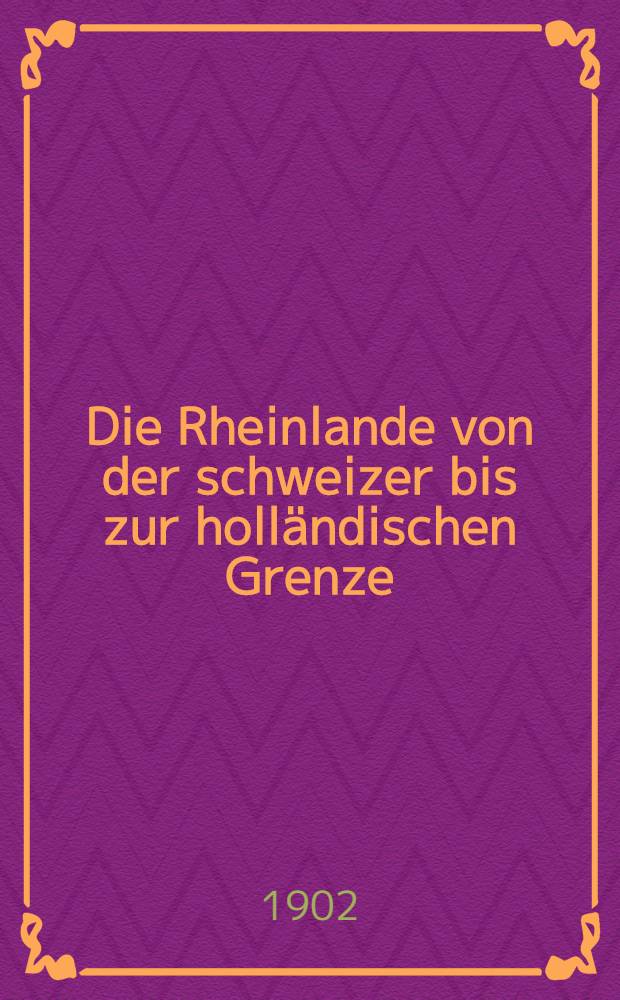 Die Rheinlande von der schweizer bis zur holländischen Grenze : Handbuch für Reisende