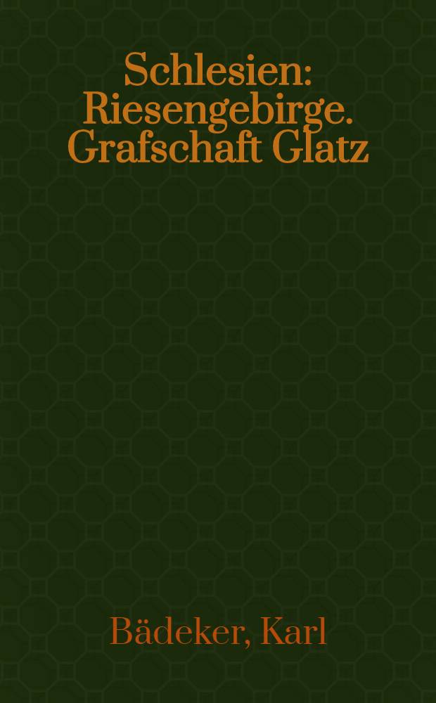 Schlesien : Riesengebirge. Grafschaft Glatz : Handbuch für Reisende