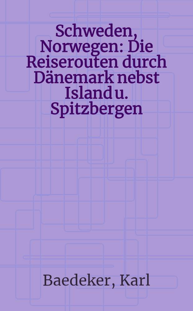 Schweden, Norwegen : Die Reiserouten durch Dänemark nebst Island u. Spitzbergen : Handbuch für Reisende