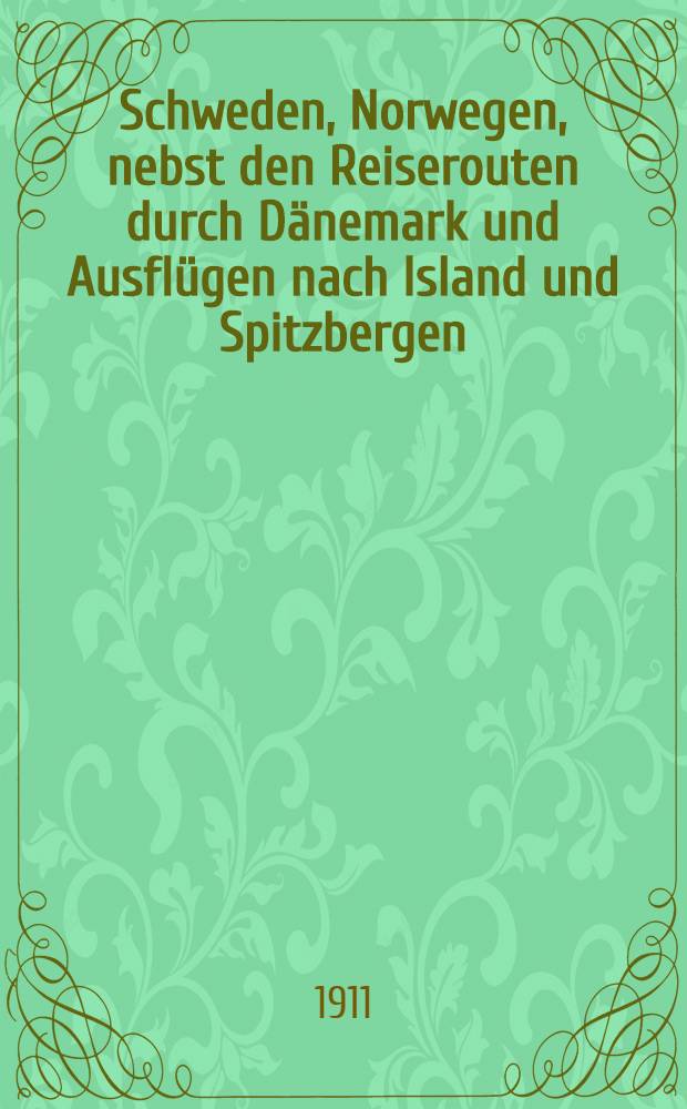 Schweden, Norwegen, nebst den Reiserouten durch Dänemark und Ausflügen nach Island und Spitzbergen : Handbuch für Reisende