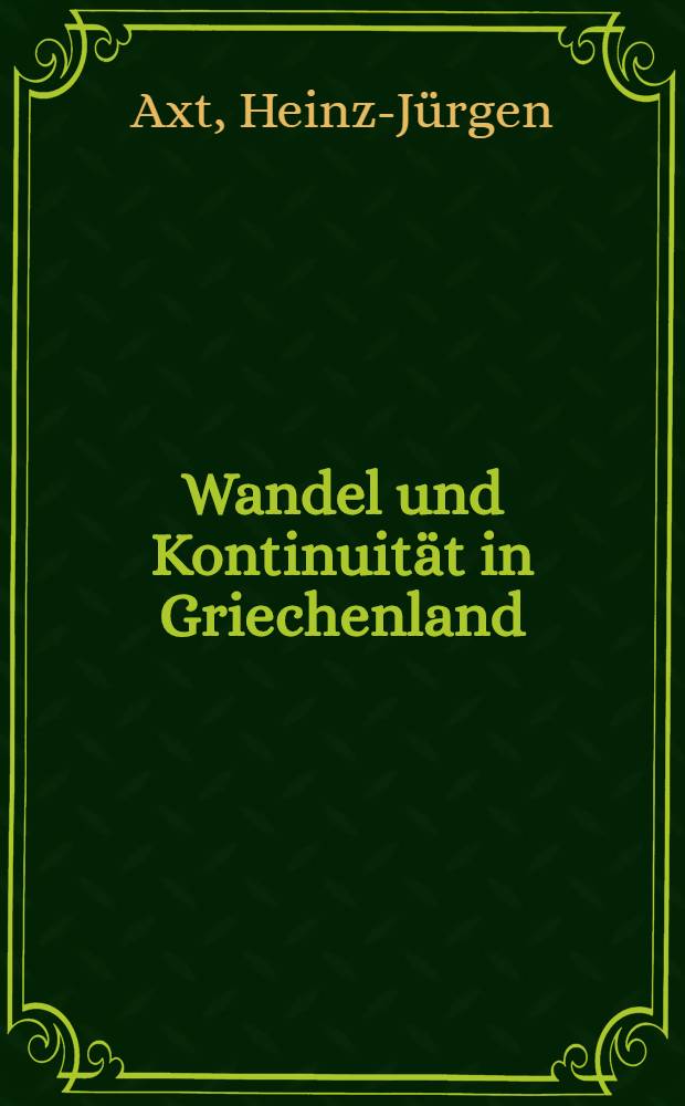 Wandel und Kontinuität in Griechenland : Zur wirtschaflichen u. polit. Entwicklung seit 1981