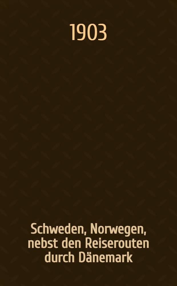 Schweden, Norwegen, nebst den Reiserouten durch Dänemark : Handbuch für Reisende