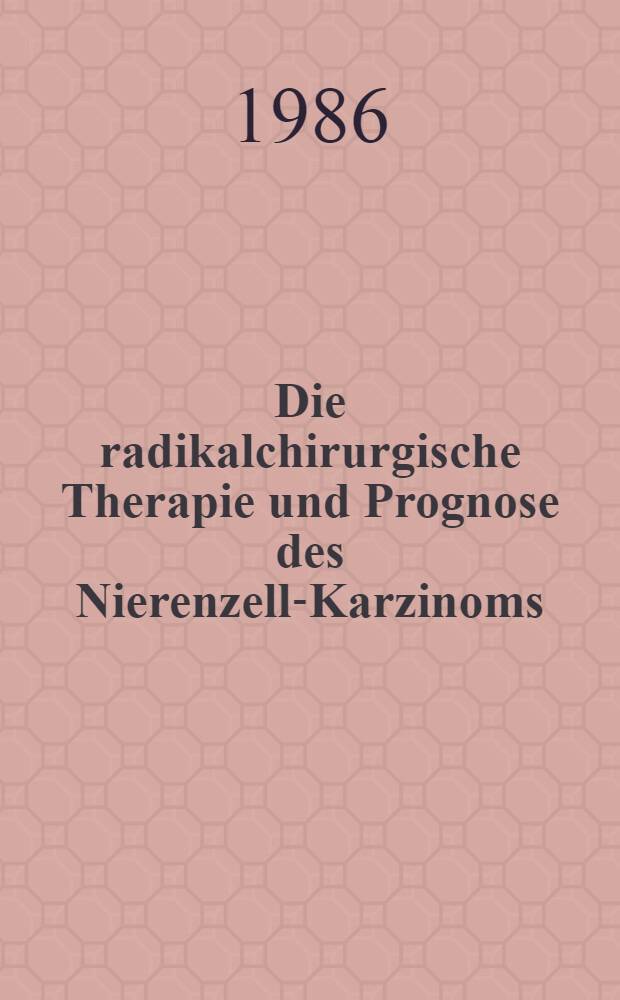 Die radikalchirurgische Therapie und Prognose des Nierenzell-Karzinoms : Inaug.-Diss
