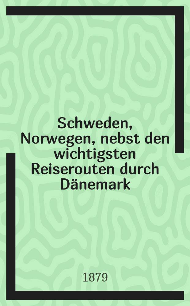 Schweden, Norwegen, nebst den wichtigsten Reiserouten durch Dänemark : Handbuch für Reisende
