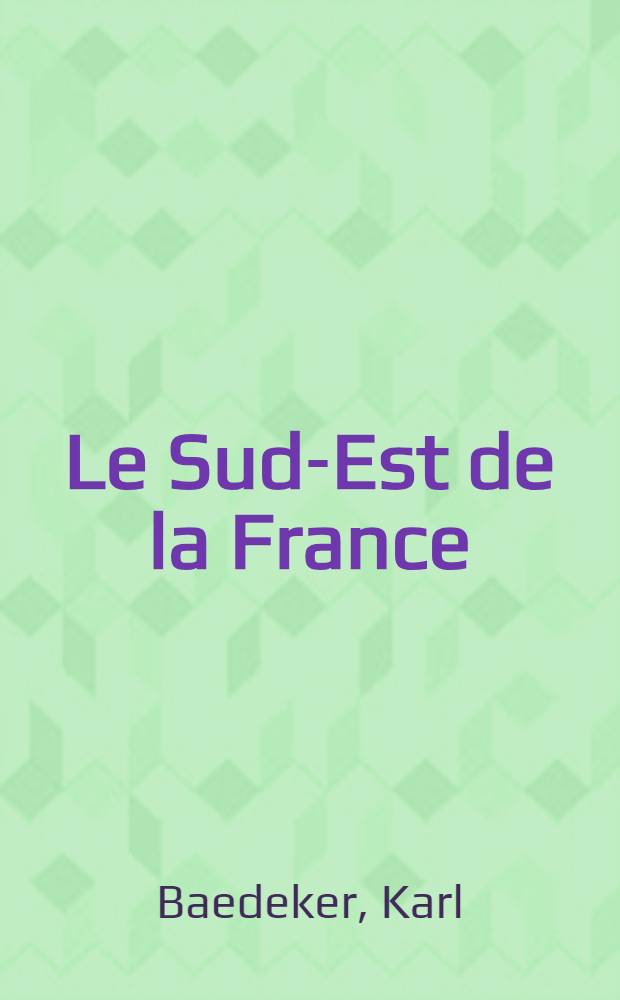 Le Sud-Est de la France : Du Jura à la Méditerranée y compris la Corse : Manuel du voyageur