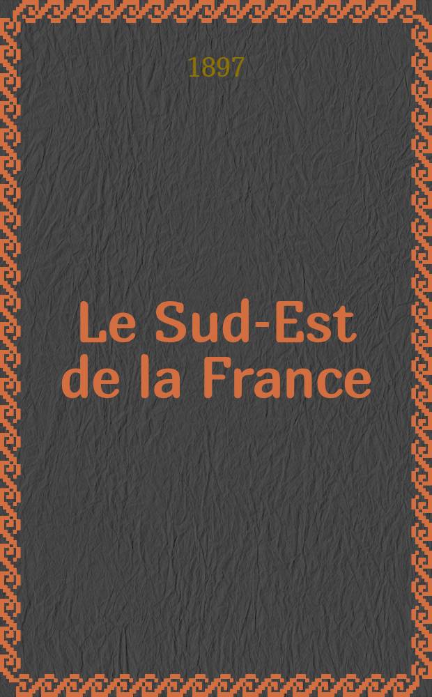 Le Sud-Est de la France : Du Jura à la Méditerranée y compris la Corse : Manuel du voyageur