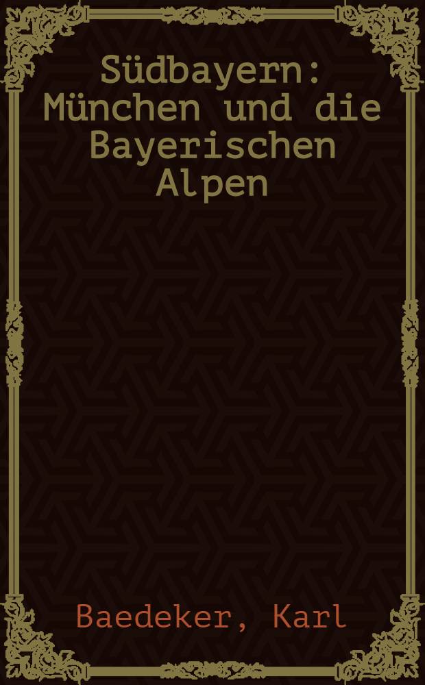 Südbayern : München und die Bayerischen Alpen : Reisehandbuch