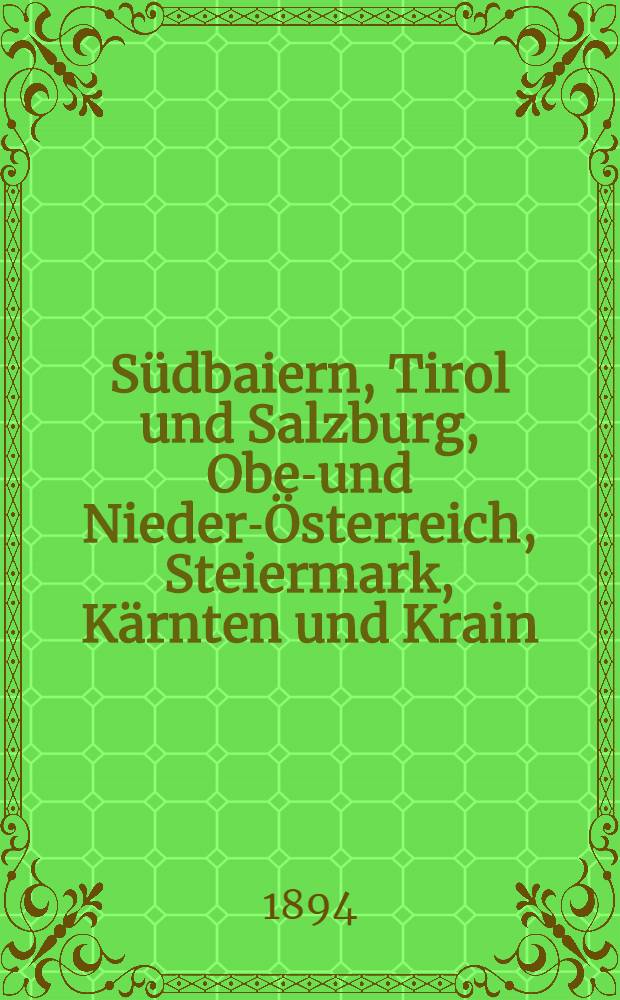Südbaiern, Tirol und Salzburg, Ober- und Nieder-Österreich, Steiermark, Kärnten und Krain : Handbuch für Reisende