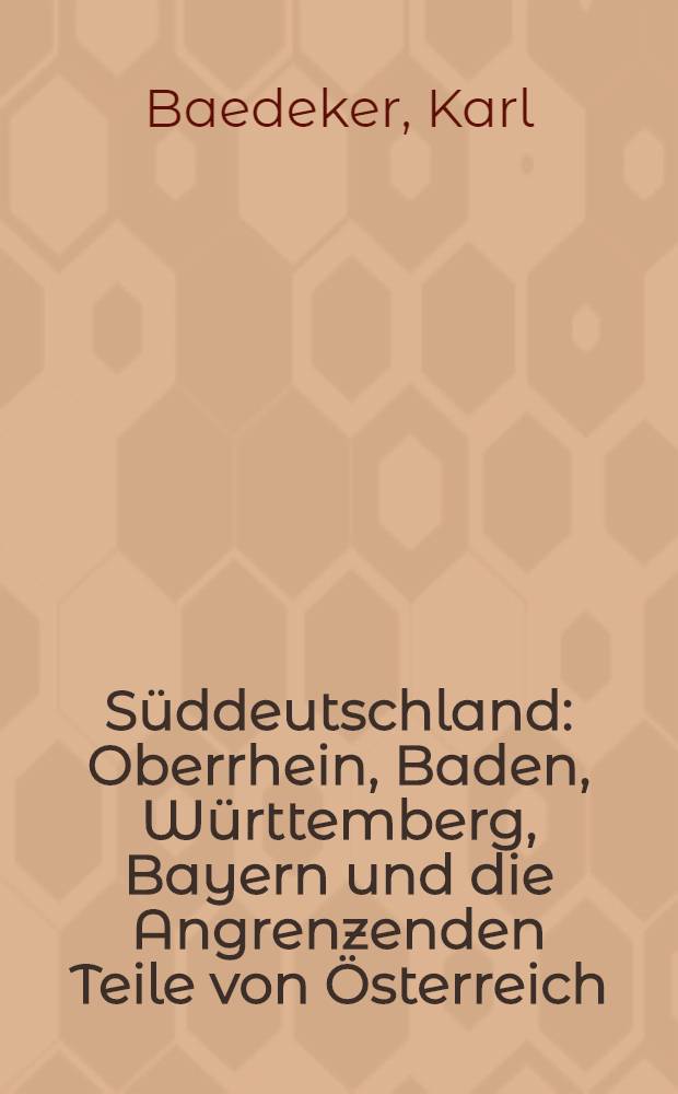 Süddeutschland : Oberrhein, Baden, Württemberg, Bayern und die Angrenzenden Teile von Österreich : Handbuch für Reisende