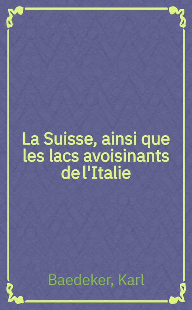 La Suisse, ainsi que les lacs avoisinants de l'Italie : Manuel du voyageur