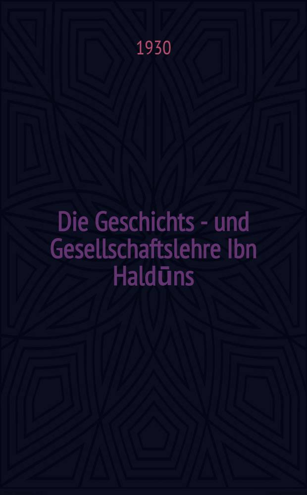 Die Geschichts - und Gesellschaftslehre Ibn Haldūns