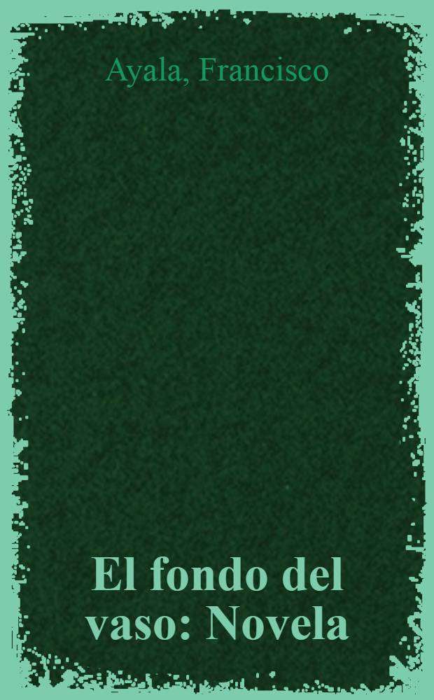 El fondo del vaso : Novela
