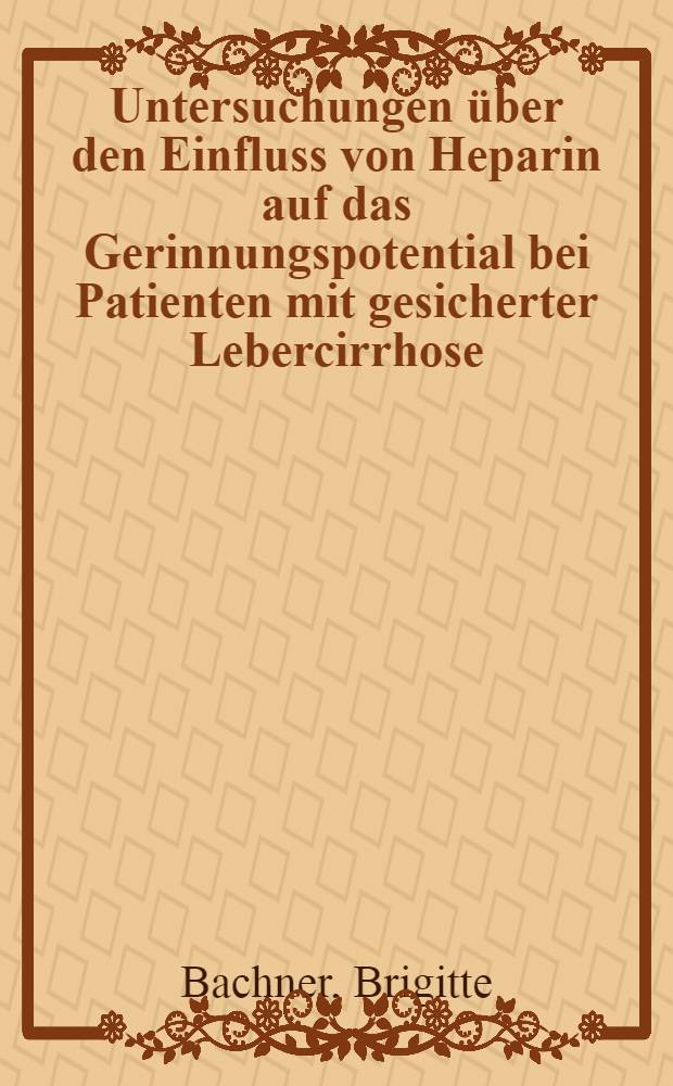 Untersuchungen über den Einfluss von Heparin auf das Gerinnungspotential bei Patienten mit gesicherter Lebercirrhose : Inaug.-Diss. ... der ... Med. Fak. der ... Univ. zu Bonn