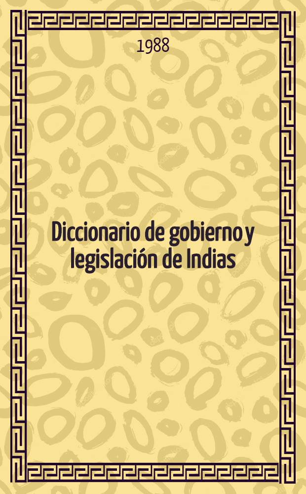 Diccionario de gobierno y legislación de Indias