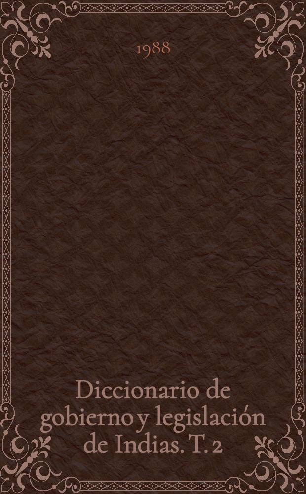 Diccionario de gobierno y legislación de Indias. T. 2 : [De Audiencias a Cañones]