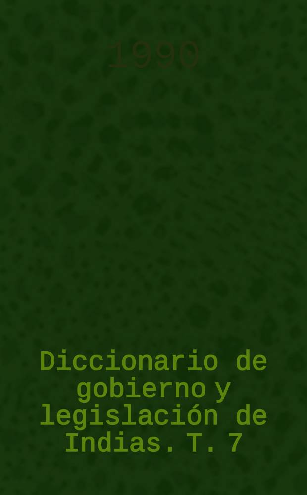 Diccionario de gobierno y legislación de Indias. T. 7 : [De Gaceta a Indios]