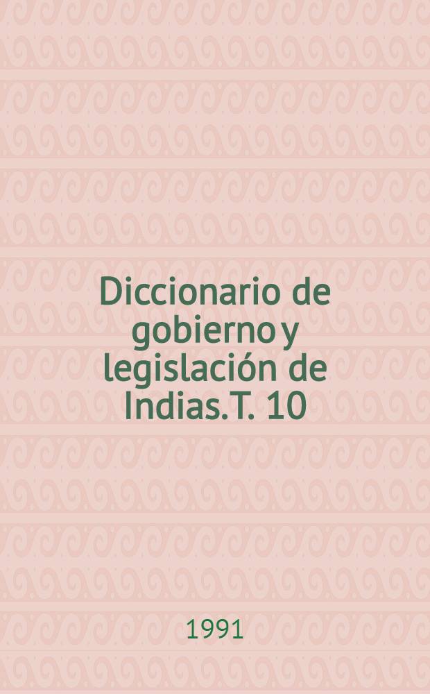 Diccionario de gobierno y legislación de Indias. T. 10 : [De Nacimiento Real a Ordenes Sacros]