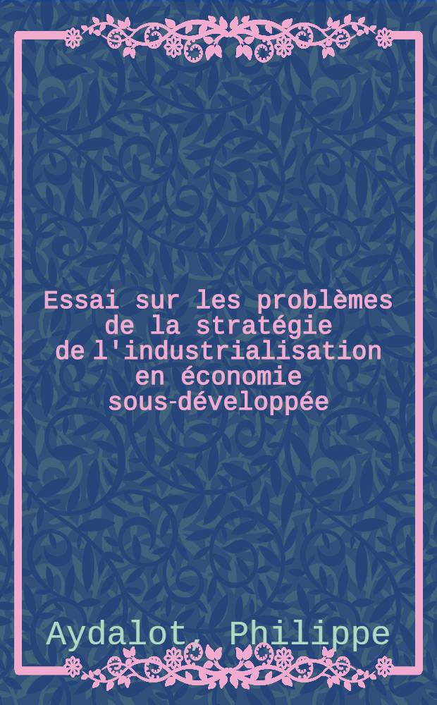 Essai sur les problèmes de la stratégie de l'industrialisation en économie sous-développée : L'exemple tunisien