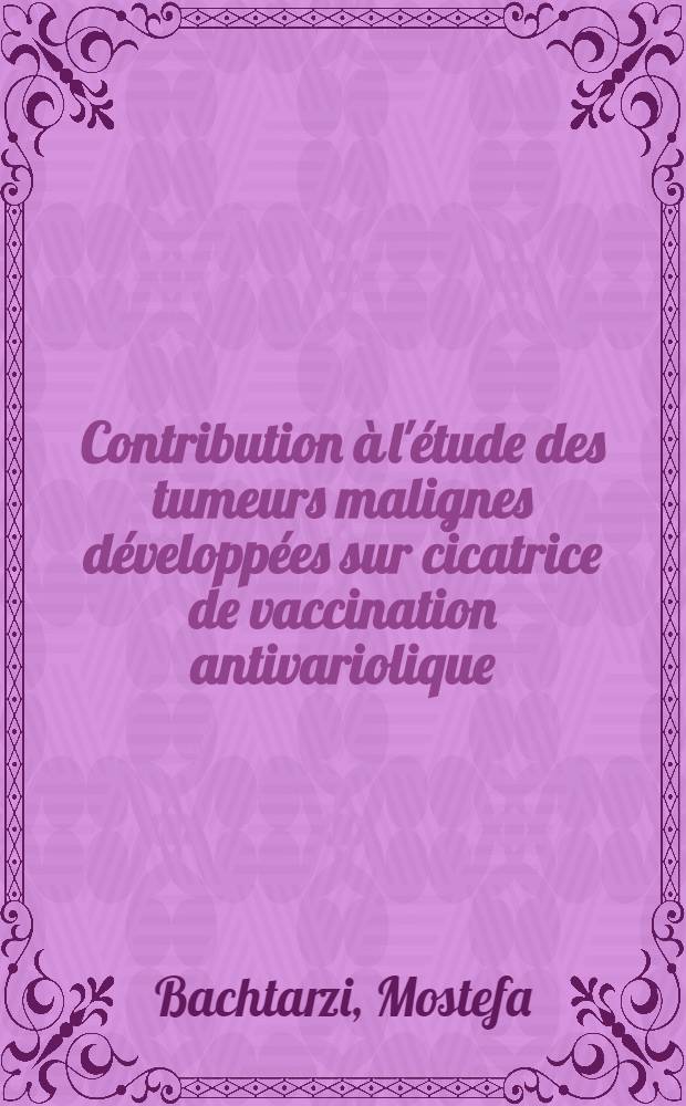 Contribution &agrave; l'&eacute;tude des tumeurs malignes d&eacute;velopp&eacute;es sur cicatrice de vaccination antivariolique : Th&egrave;se