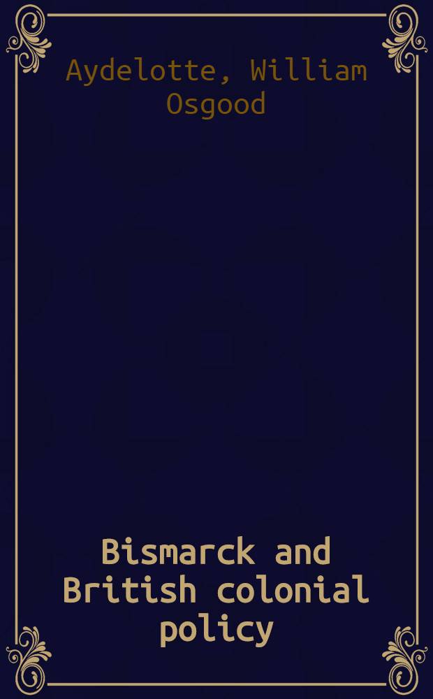 Bismarck and British colonial policy; the problem of South West Africa, 1883-1885