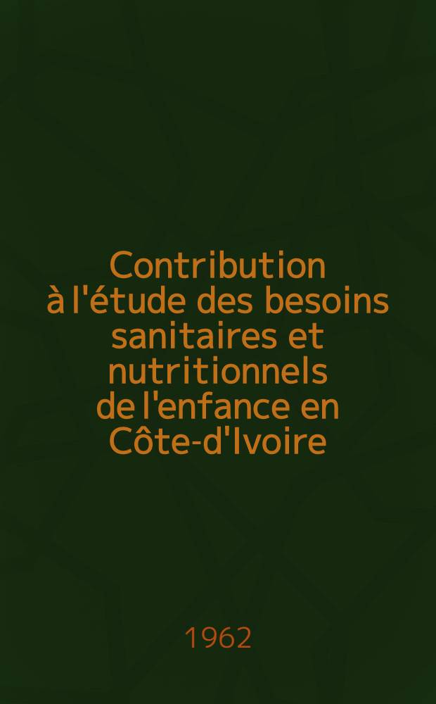 Contribution &agrave; l'&eacute;tude des besoins sanitaires et nutritionnels de l'enfance en C&ocirc;te-d'Ivoire : Th&egrave;se ..
