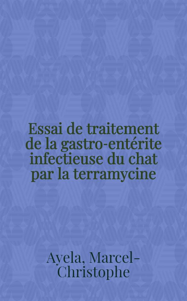 Essai de traitement de la gastro-ent&eacute;rite infectieuse du chat par la terramycine : Th&egrave;se ..