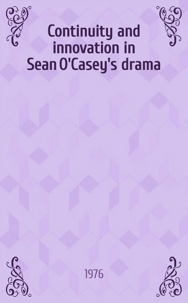 Continuity and innovation in Sean O'Casey's drama : A critical monogr