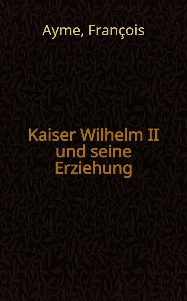 Kaiser Wilhelm II und seine Erziehung