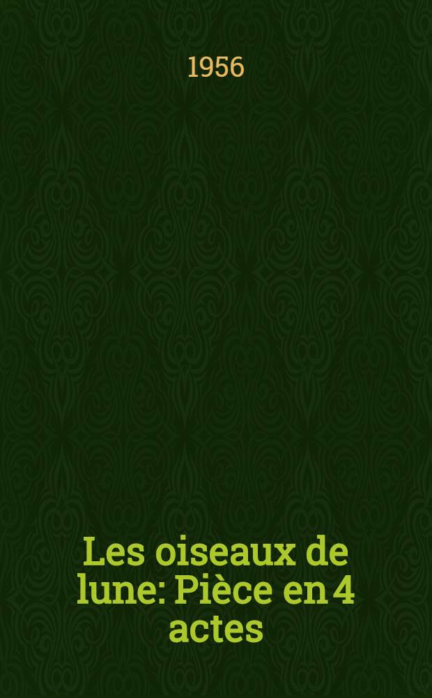 Les oiseaux de lune : Pièce en 4 actes