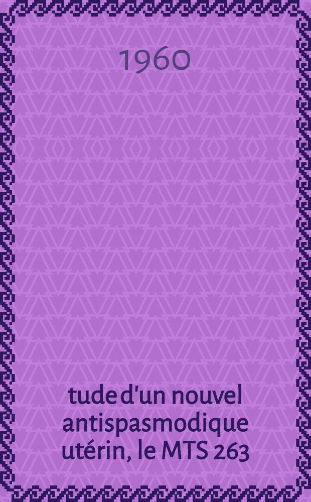 Étude d'un nouvel antispasmodique utérin, le MTS 263 : Thèse ...