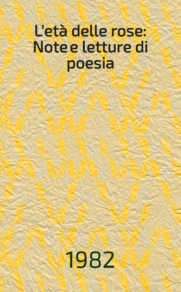 L'età delle rose : Note e letture di poesia (Quasimodo, Gatto, Sinisgalli, Bodini, de Libero)