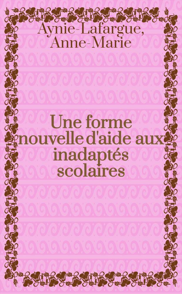 Une forme nouvelle d'aide aux inadaptés scolaires: le groupe d'action psycho-pédagogique : Ses relations avec le médecin scolaire : Thèse ..
