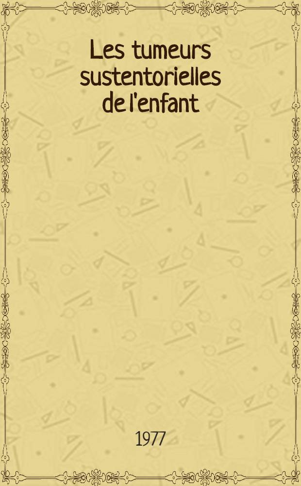 Les tumeurs sustentorielles de l'enfant (craniopharyngiomes exceptés) : Étude clinique et pronostique de 169 observ. : Thèse