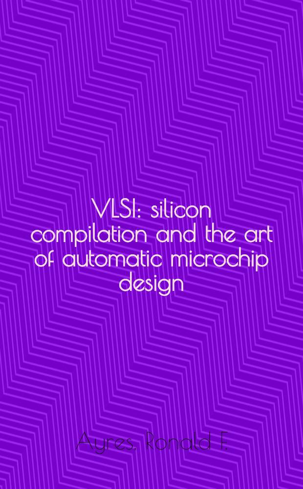VLSI: silicon compilation and the art of automatic microchip design