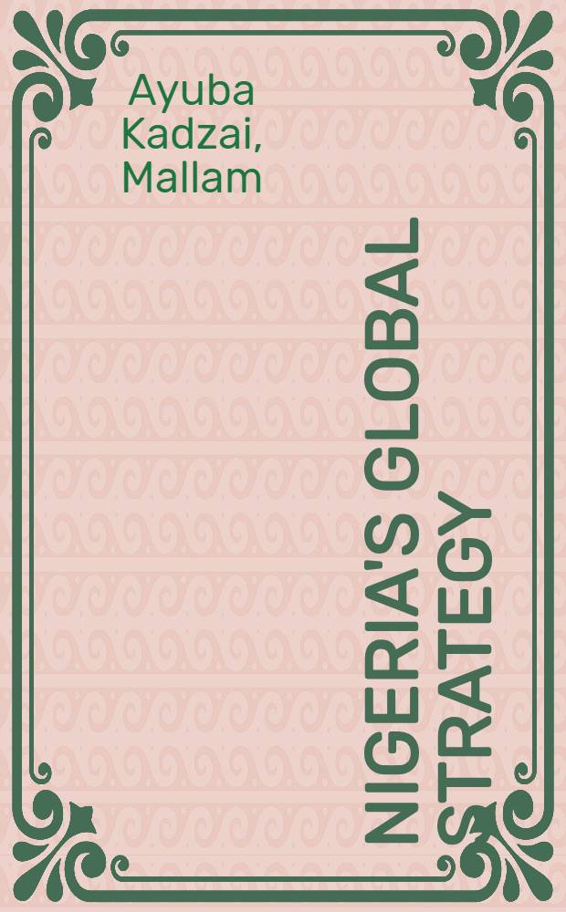 Nigeria's global strategy : A public lecture delivered under the ausp. of the Nigerian inst. of intern. affairs