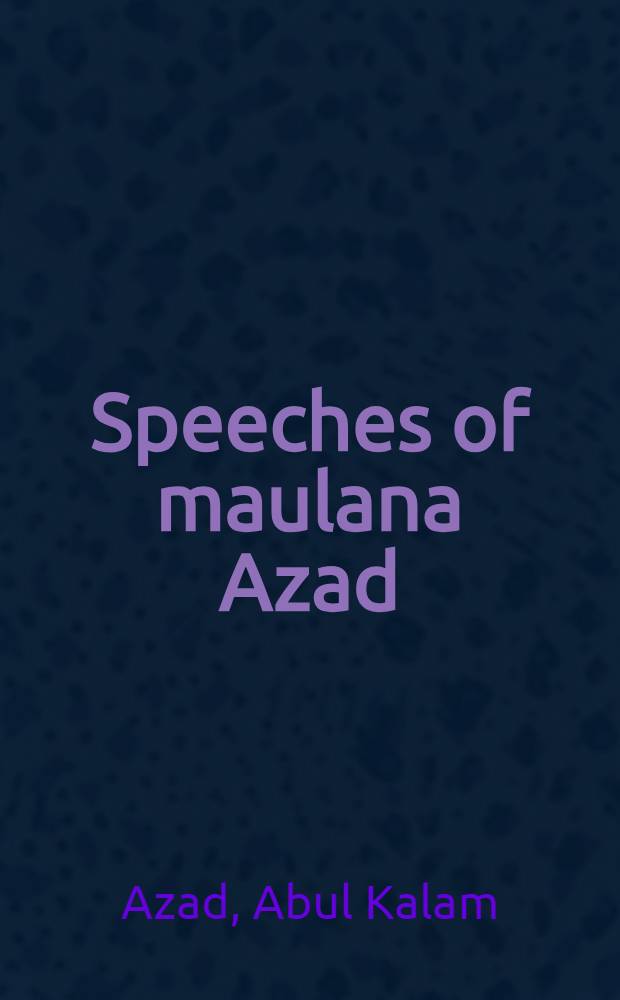 Speeches of maulana Azad : 1947-1955