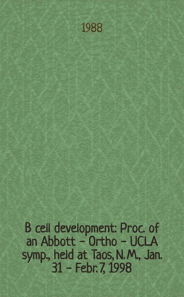 B cell development : Proc. of an Abbott - Ortho - UCLA symp., held at Taos, N. M., Jan. 31 - Febr. 7, 1998
