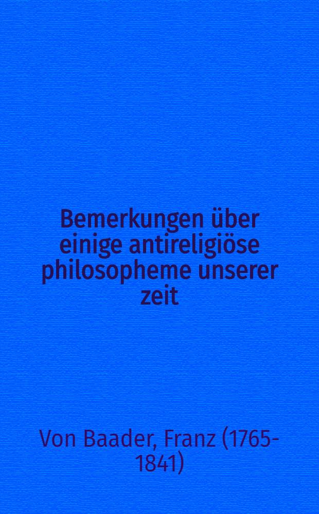 Bemerkungen &uuml;ber einige antireligi&ouml;se philosopheme unserer zeit