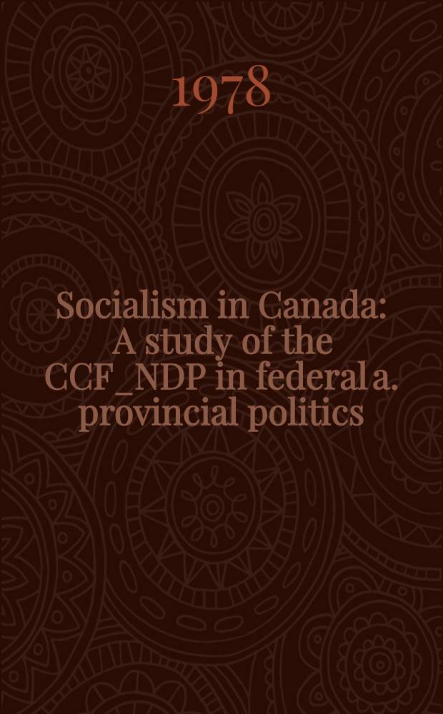 Socialism in Canada : A study of the CCF_NDP in federal a. provincial politics