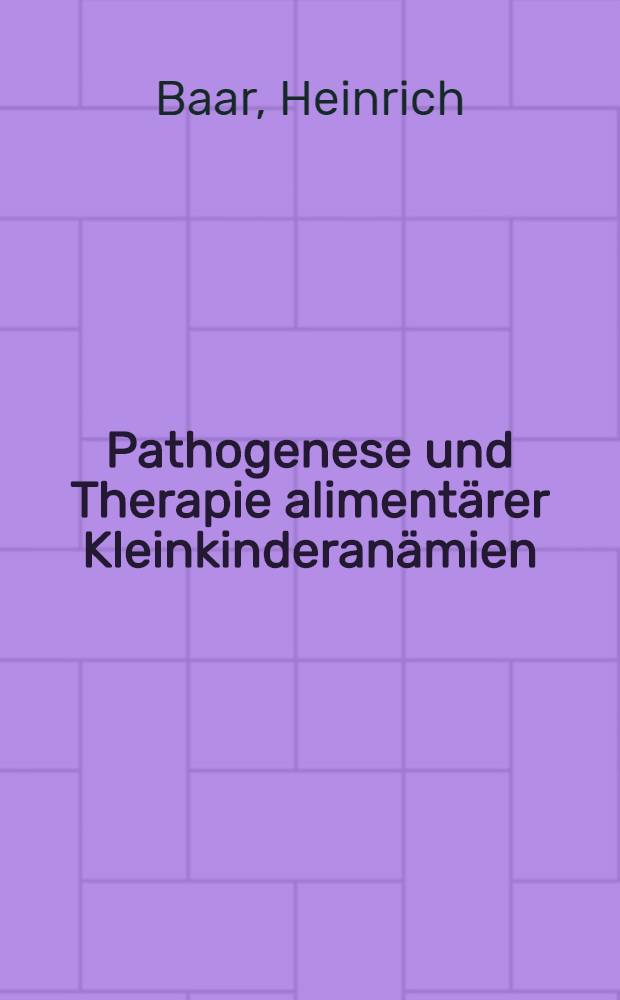 Pathogenese und Therapie alimentärer Kleinkinderanämien : Mit Besonderer Berücksichtigung der sogen. "Ziegenmilchanämie"