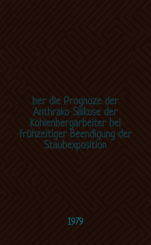 Über die Prognoze der Anthrako-Silikose der Kohlenbergarbeiter bei frühzeitiger Beendigung der Staubexposition : Inaug.-Diss