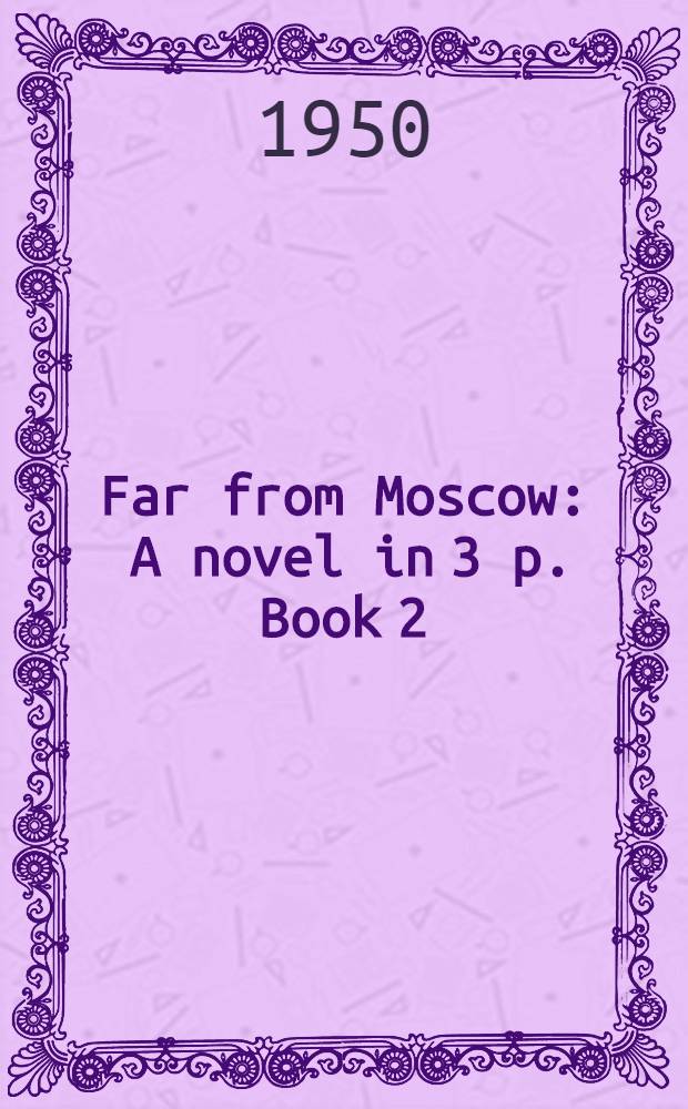 Far from Moscow : A novel in 3 p. Book 2