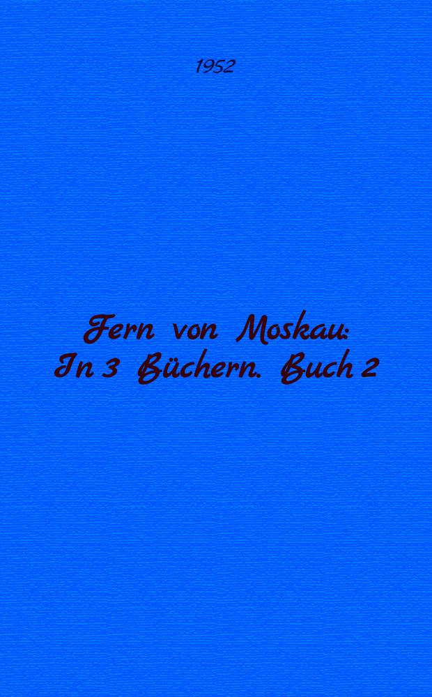 Fern von Moskau : In 3 Büchern. Buch 2