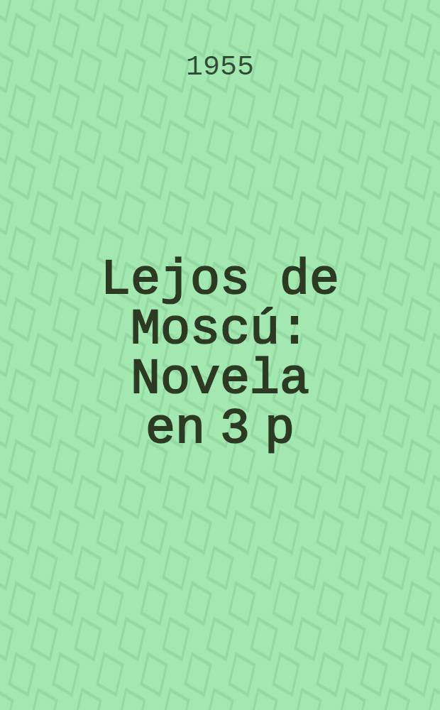 Lejos de Moscú : Novela en 3 p