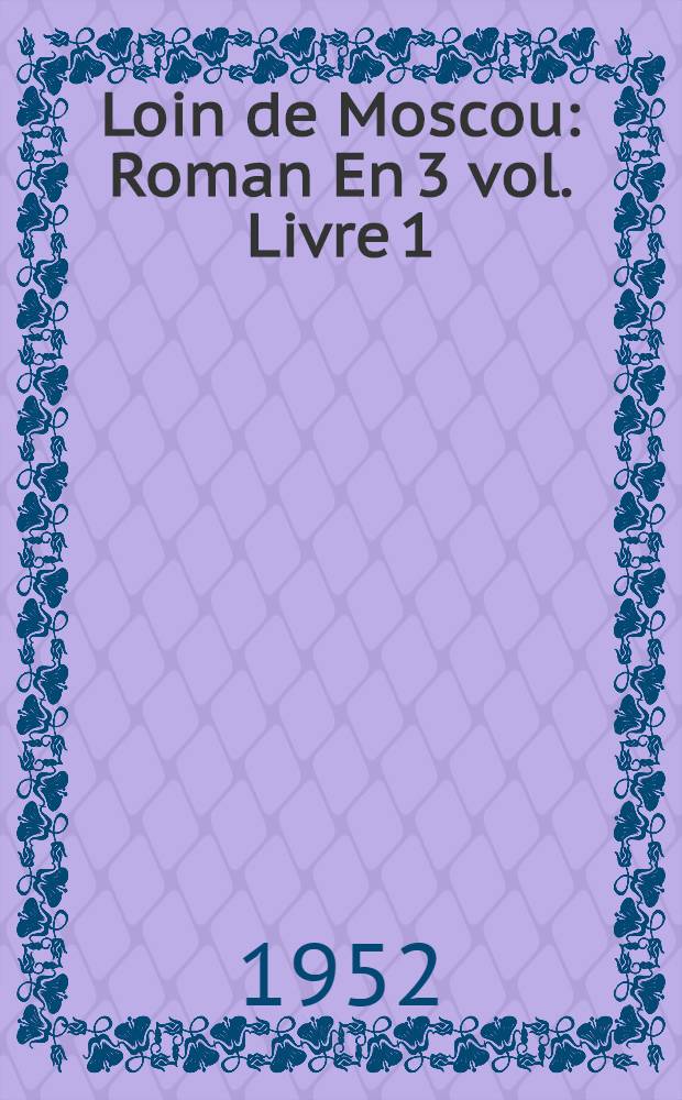 Loin de Moscou : Roman En 3 vol. Livre 1