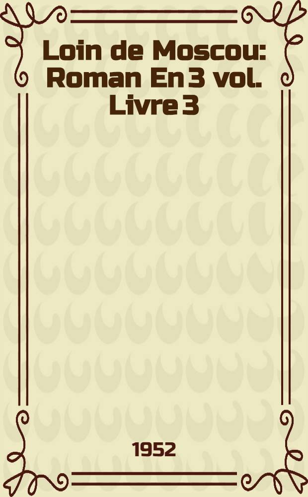 Loin de Moscou : Roman En 3 vol. Livre 3