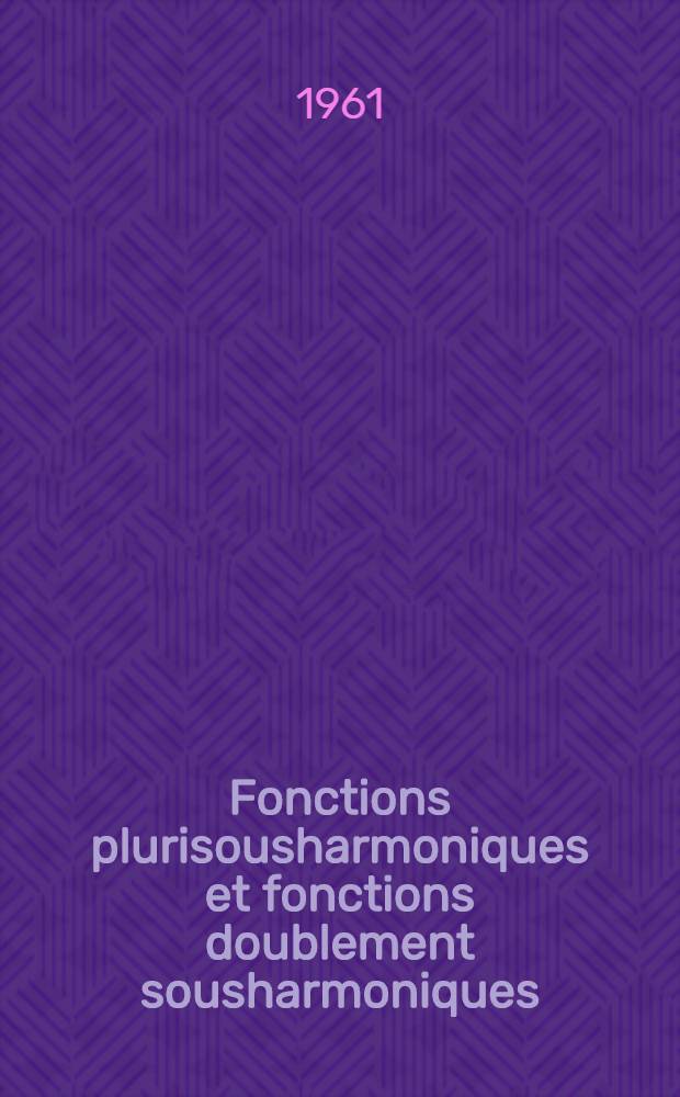 Fonctions plurisousharmoniques et fonctions doublement sousharmoniques: 1-re thèse; Propositions données par la Faculté: 2-e thèse: Thèses présentées à ... l'Univ. de Paris ... / par m. Vazgaine Avanissian