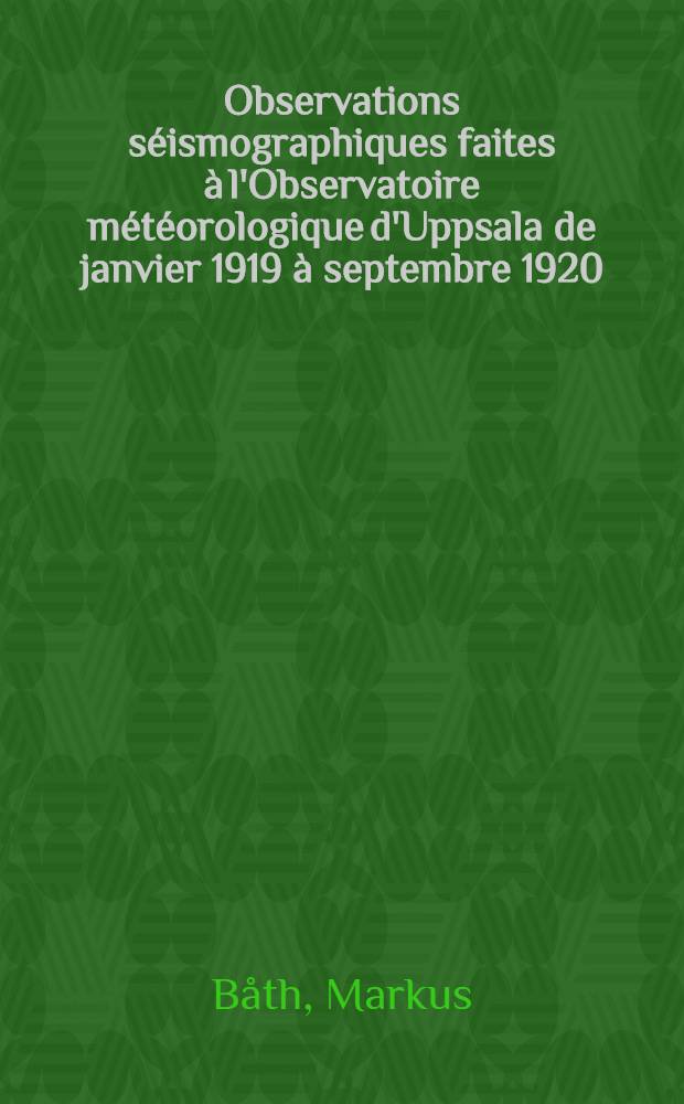 Observations séismographiques faites à l'Observatoire météorologique d'Uppsala de janvier 1919 à septembre 1920 : Coordonnées de la station sismographique: Lat. 59°51'29'' N, Long. 17°37'37'' E de Greenwich